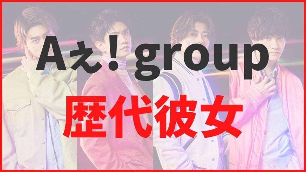 Aぇ! group全メンバーの最新熱愛情報まとめ！元カノや歴代彼女一覧