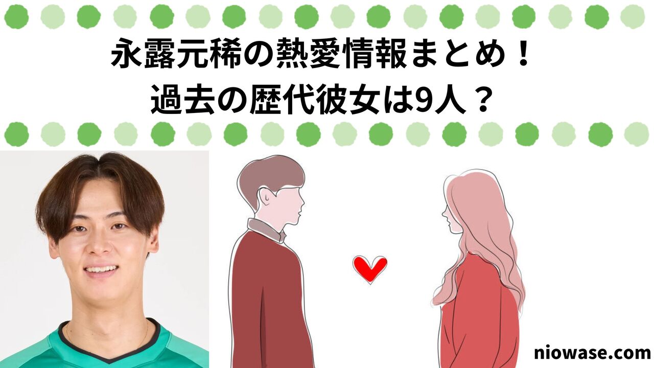 永露元稀の熱愛情報まとめ！過去の歴代彼女は9人？