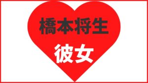 橋本将生の歴代彼女は4名？熱愛情報の噂まとめ