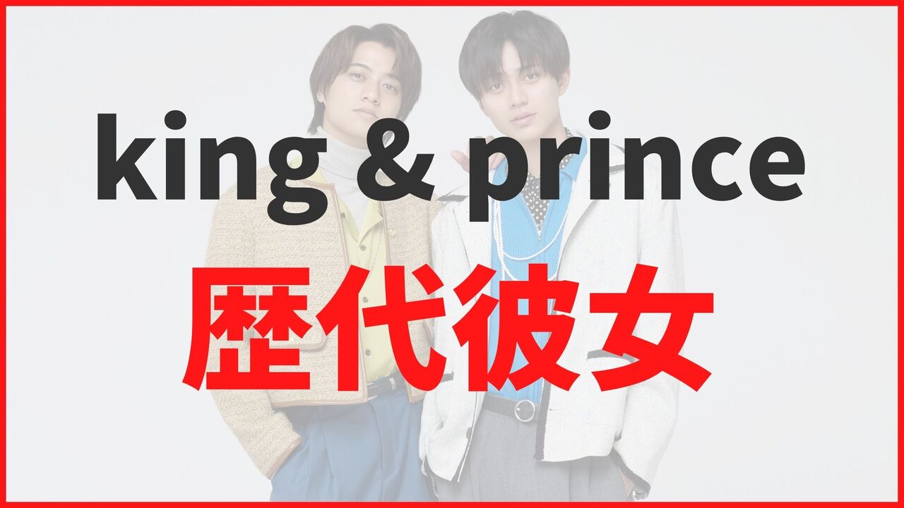 King & Prince(キンプリ)の歴代彼女は誰?最新の匂わせ熱愛情報まとめ