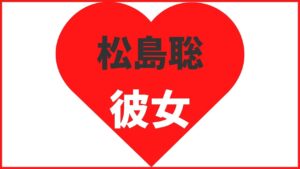 松島聡の熱愛情報まとめ!歴代彼女や結婚観を徹底調査