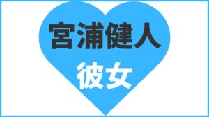 宮浦健人に現在彼女はいる？歴代彼女や熱愛情報・結婚観まとめ