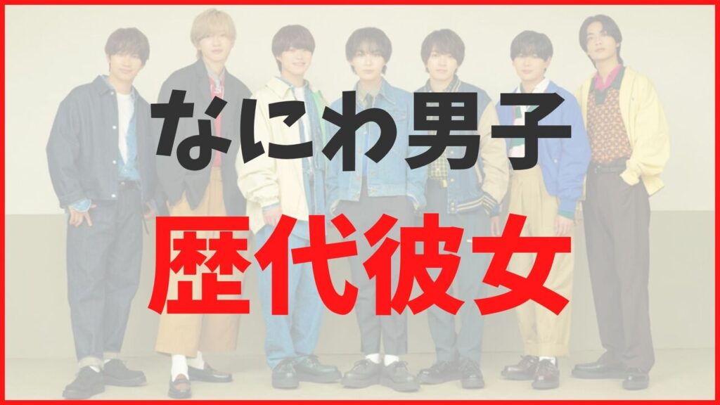 「なにわ男子」歴代彼女まとめ!匂わせ熱愛情報も徹底調査