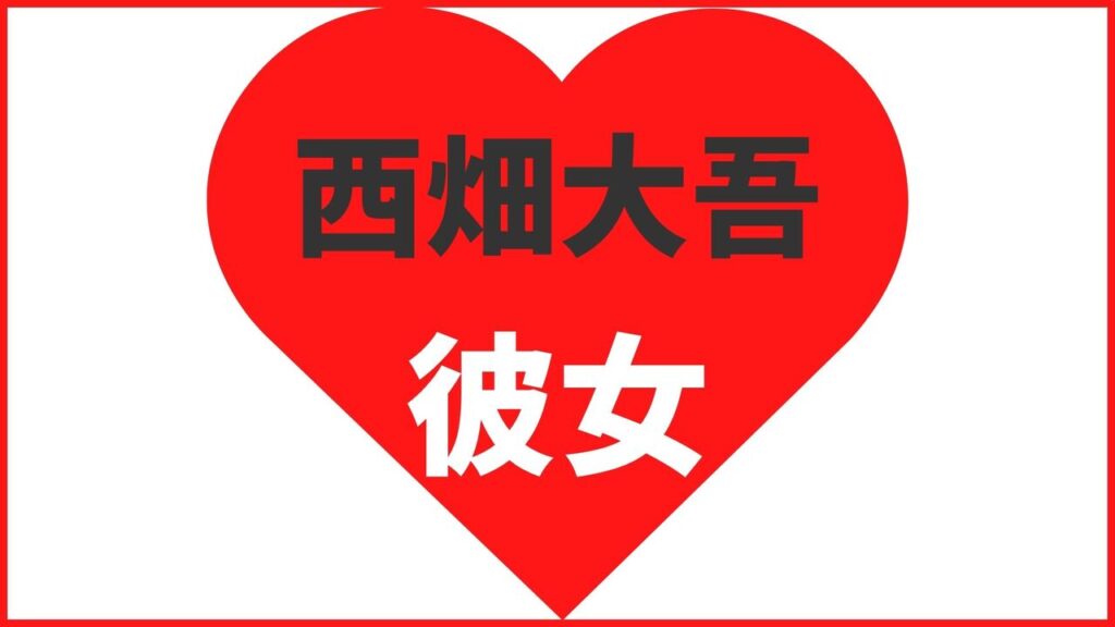 西畑大吾の歴代彼女は14人?足立夏保と結婚する?匂わせや熱愛情報まとめ