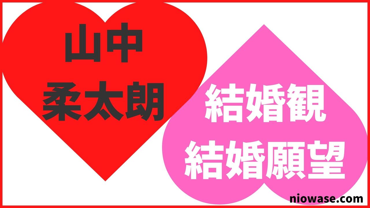 山中柔太朗の結婚観・結婚願望