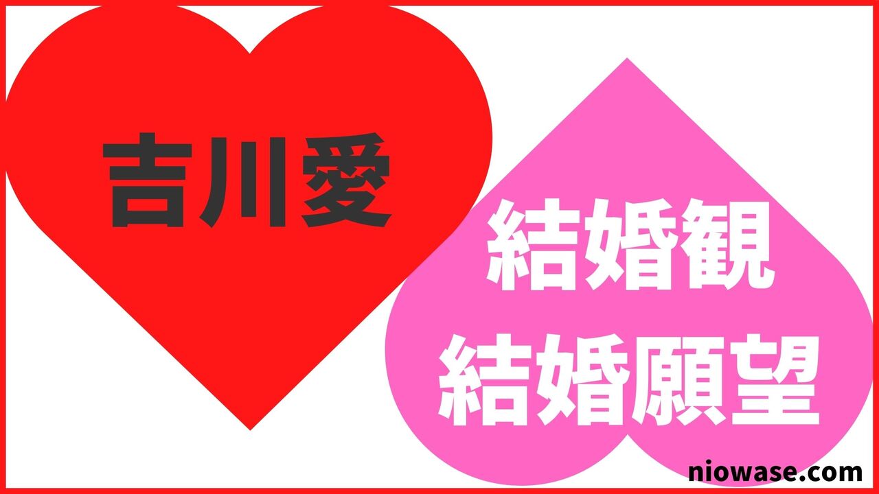 吉川愛の結婚観・結婚願望